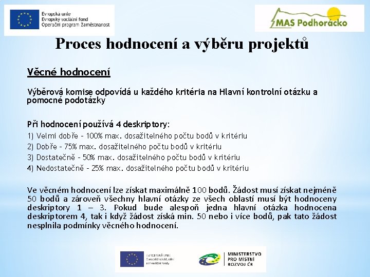 Proces hodnocení a výběru projektů Věcné hodnocení Výběrová komise odpovídá u každého kritéria na Proces hodnocení a výběru projektů Věcné hodnocení Výběrová komise odpovídá u každého kritéria na