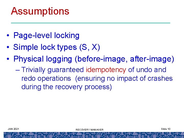 Assumptions • Page-level locking • Simple lock types (S, X) • Physical logging (before-image,