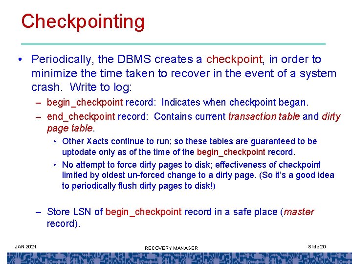 Checkpointing • Periodically, the DBMS creates a checkpoint, in order to minimize the time