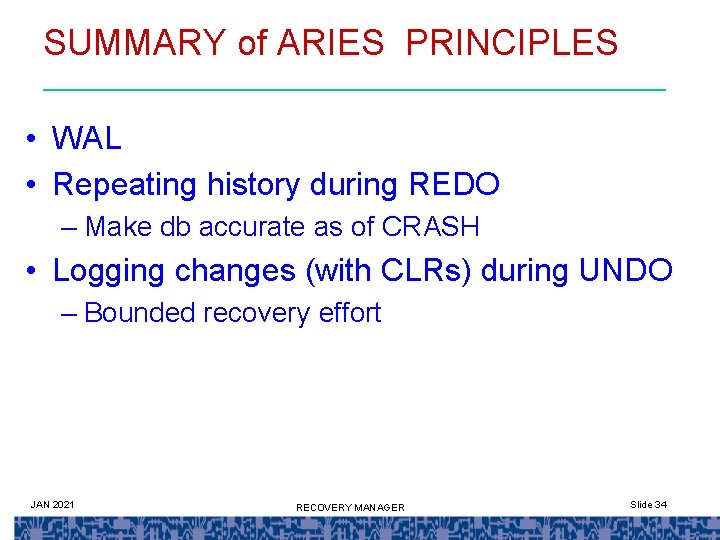 SUMMARY of ARIES PRINCIPLES • WAL • Repeating history during REDO – Make db