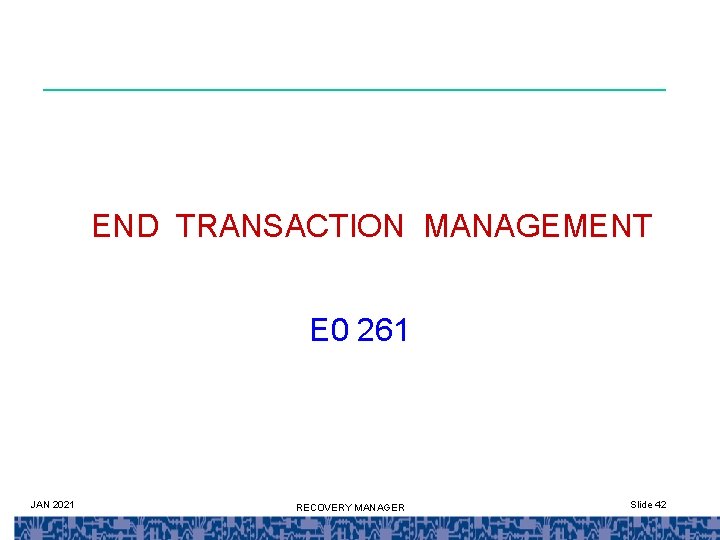 END TRANSACTION MANAGEMENT E 0 261 JAN 2021 RECOVERY MANAGER Slide 42 