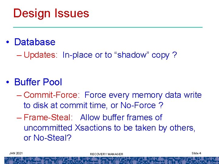 Design Issues • Database – Updates: In-place or to “shadow” copy ? • Buffer