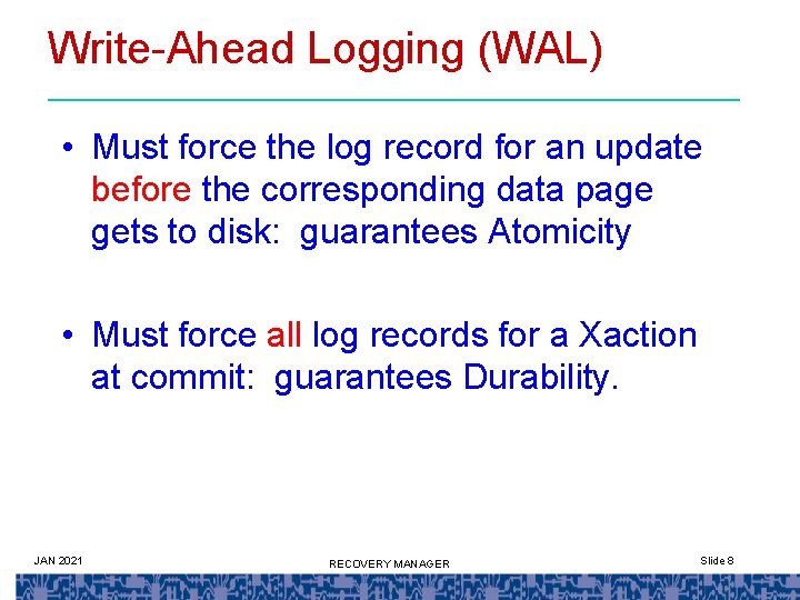 Write-Ahead Logging (WAL) • Must force the log record for an update before the