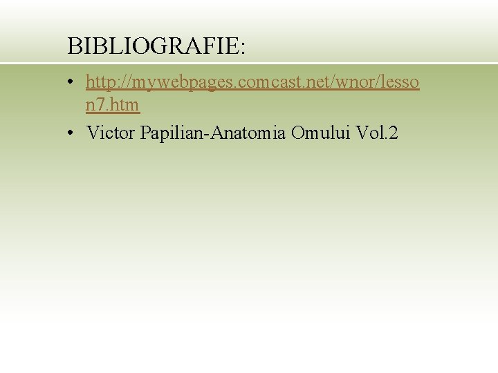 BIBLIOGRAFIE: • http: //mywebpages. comcast. net/wnor/lesso n 7. htm • Victor Papilian-Anatomia Omului Vol.