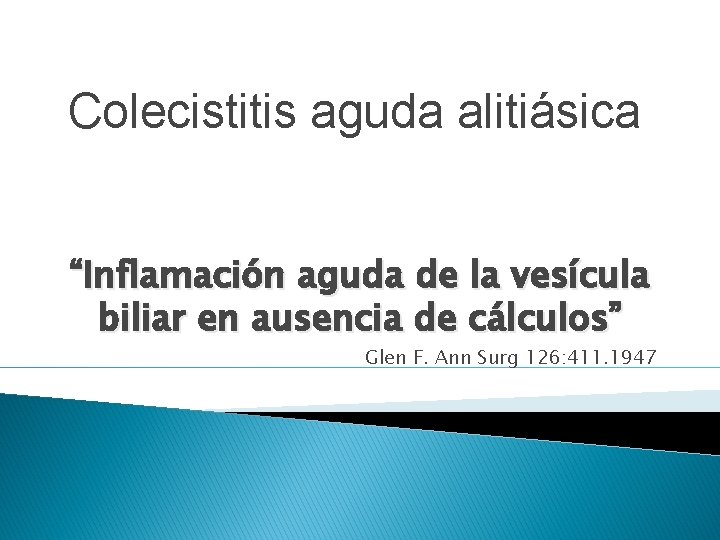 Colecistitis aguda alitiásica “Inflamación aguda de la vesícula biliar en ausencia de cálculos” Glen