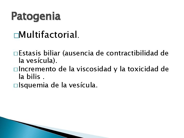 Patogenia �Multifactorial. � Estasis biliar (ausencia de contractibilidad de la vesícula). � Incremento de