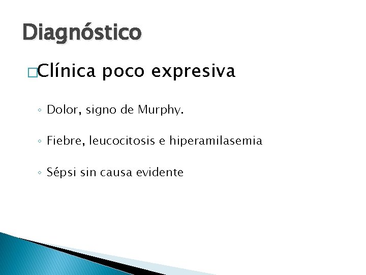 Diagnóstico �Clínica poco expresiva ◦ Dolor, signo de Murphy. ◦ Fiebre, leucocitosis e hiperamilasemia