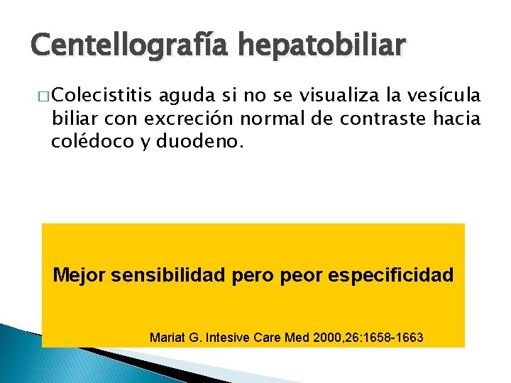 Centellografía hepatobiliar � Colecistitis aguda si no se visualiza la vesícula biliar con excreción