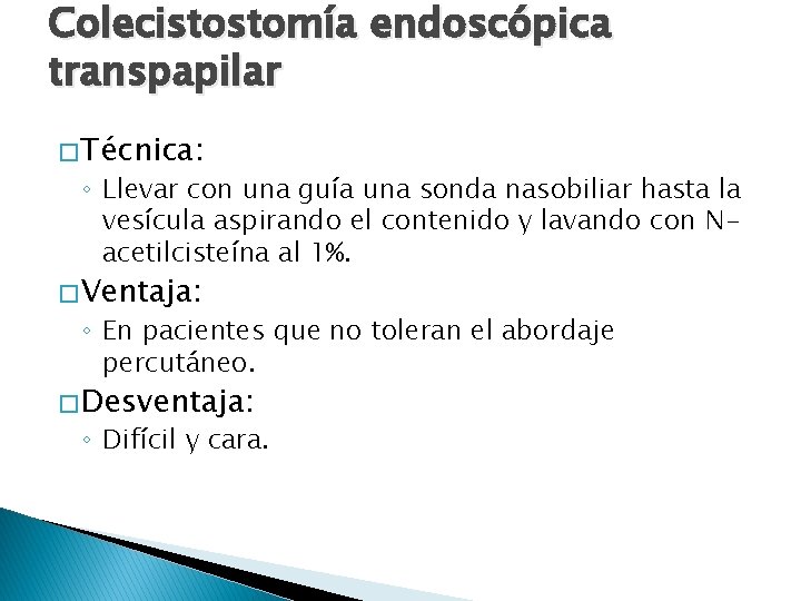 Colecistostomía endoscópica transpapilar � Técnica: ◦ Llevar con una guía una sonda nasobiliar hasta