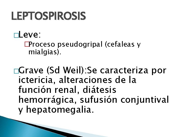 LEPTOSPIROSIS �Leve: �Proceso pseudogripal (cefaleas y mialgias). �Grave (Sd Weil): Se caracteriza por ictericia,