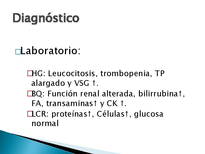 Diagnóstico �Laboratorio: �HG: Leucocitosis, trombopenia, TP alargado y VSG ↑. �BQ: Función renal alterada,