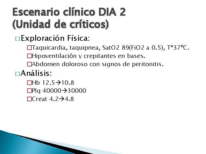 Escenario clínico DIA 2 (Unidad de críticos) � Exploración Física: �Taquicardia, taquipnea, Sat. O