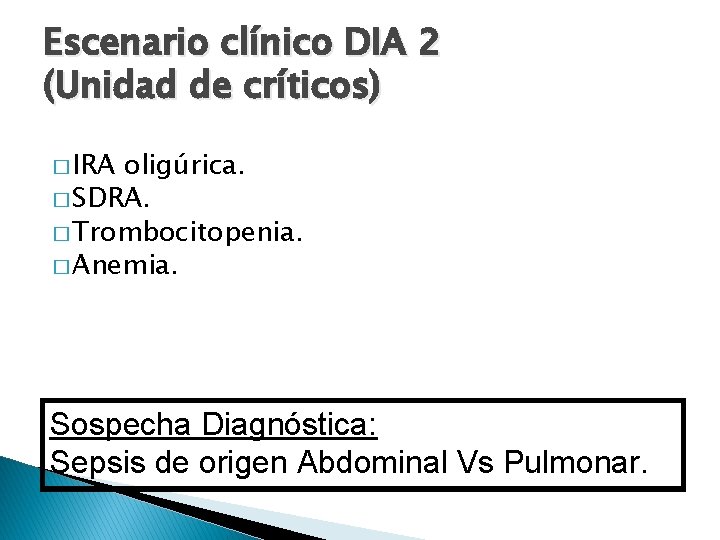 Escenario clínico DIA 2 (Unidad de críticos) � IRA oligúrica. � SDRA. � Trombocitopenia.