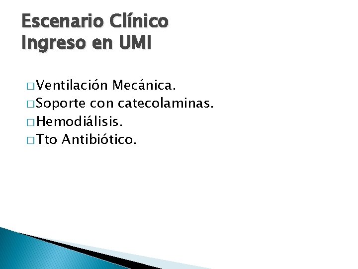 Escenario Clínico Ingreso en UMI � Ventilación Mecánica. � Soporte con catecolaminas. � Hemodiálisis.