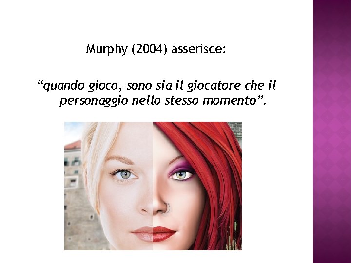 Murphy (2004) asserisce: “quando gioco, sono sia il giocatore che il personaggio nello stesso