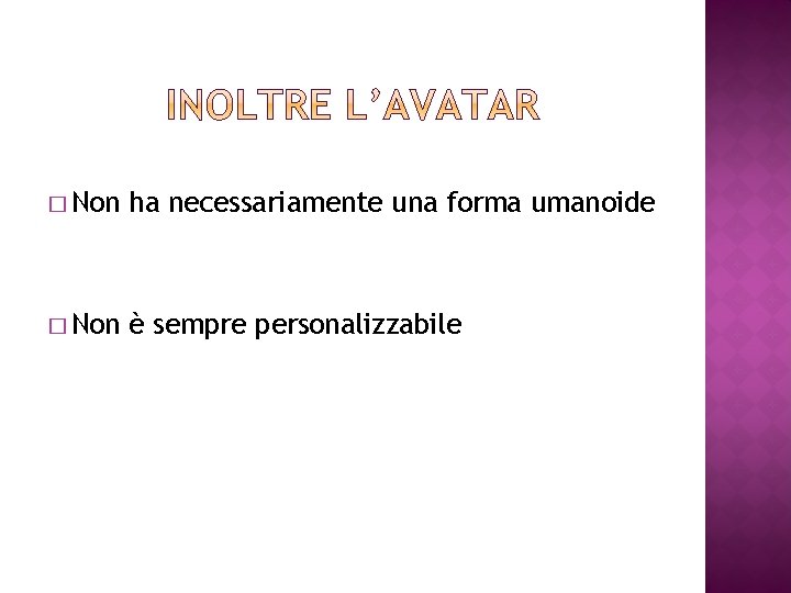 � Non ha necessariamente una forma umanoide � Non è sempre personalizzabile 