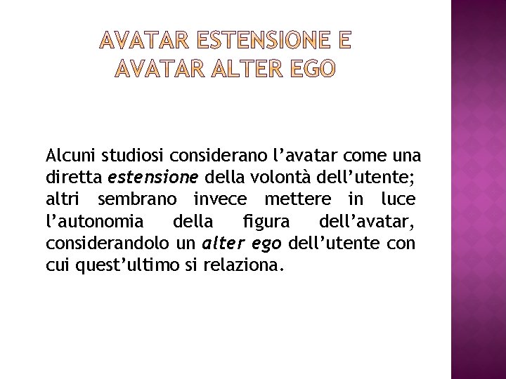 Alcuni studiosi considerano l’avatar come una diretta estensione della volontà dell’utente; altri sembrano invece