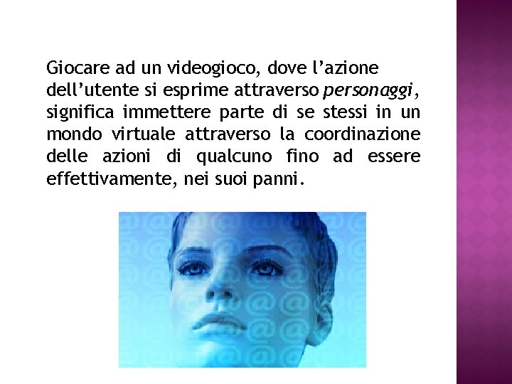 Giocare ad un videogioco, dove l’azione dell’utente si esprime attraverso personaggi, significa immettere parte