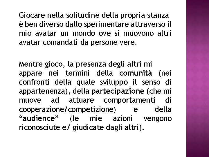 Giocare nella solitudine della propria stanza è ben diverso dallo sperimentare attraverso il mio