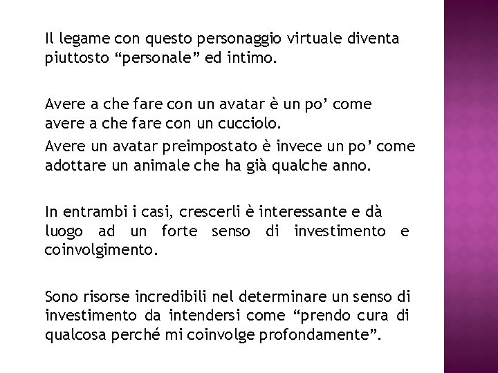 Il legame con questo personaggio virtuale diventa piuttosto “personale” ed intimo. Avere a che