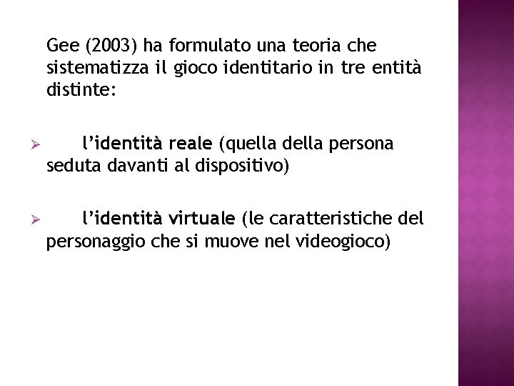 Gee (2003) ha formulato una teoria che sistematizza il gioco identitario in tre entità