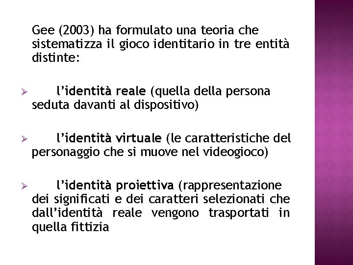 Gee (2003) ha formulato una teoria che sistematizza il gioco identitario in tre entità