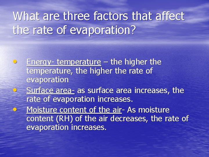 What are three factors that affect the rate of evaporation? • Energy- temperature –