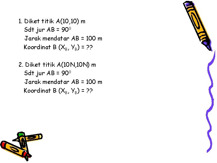 1. Diket titik A(10, 10) m Sdt jur AB = 900 Jarak mendatar AB