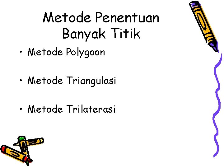 Metode Penentuan Banyak Titik • Metode Polygoon • Metode Triangulasi • Metode Trilaterasi 