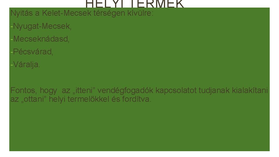 HELYI TERMÉK Nyitás a Kelet-Mecsek térségen kívülre: -Nyugat-Mecsek, -Mecseknádasd, -Pécsvárad, -Váralja. Fontos, hogy az