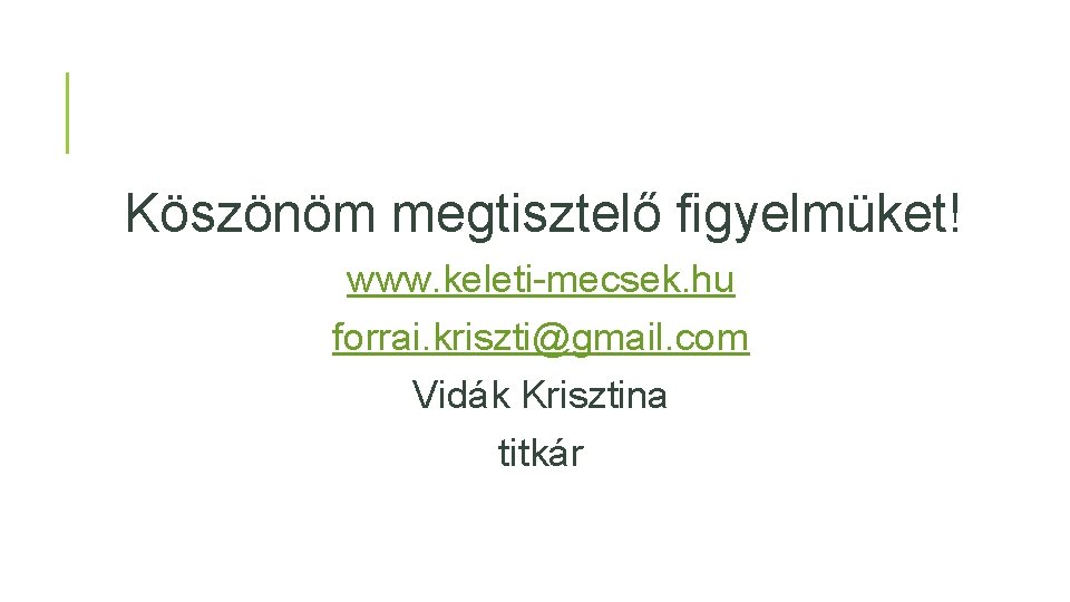 Köszönöm megtisztelő figyelmüket! www. keleti-mecsek. hu forrai. kriszti@gmail. com Vidák Krisztina titkár 