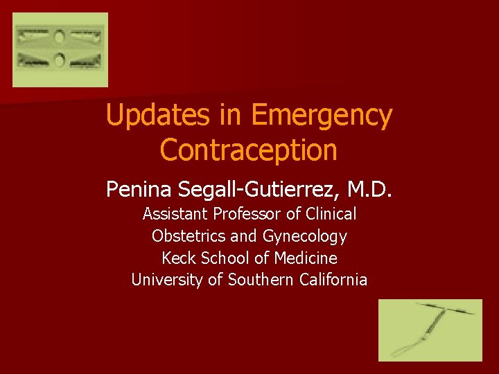 Updates in Emergency Contraception Penina Segall-Gutierrez, M. D. Assistant Professor of Clinical Obstetrics and