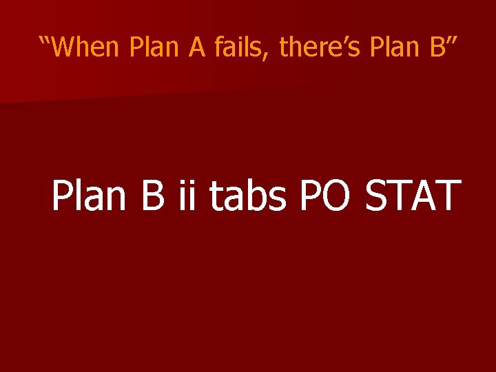 “When Plan A fails, there’s Plan B” Plan B ii tabs PO STAT 