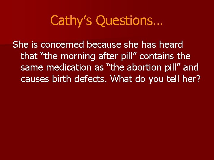 Cathy’s Questions… She is concerned because she has heard that “the morning after pill”