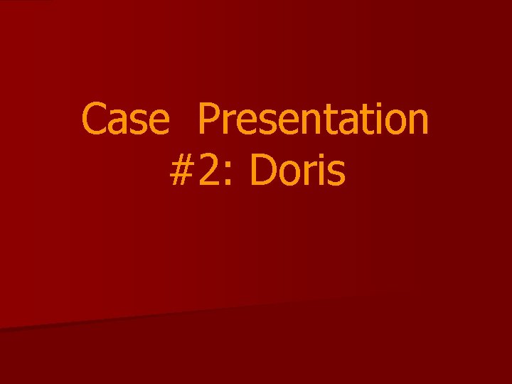 Case Presentation #2: Doris 