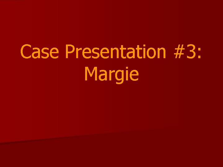 Case Presentation #3: Margie 
