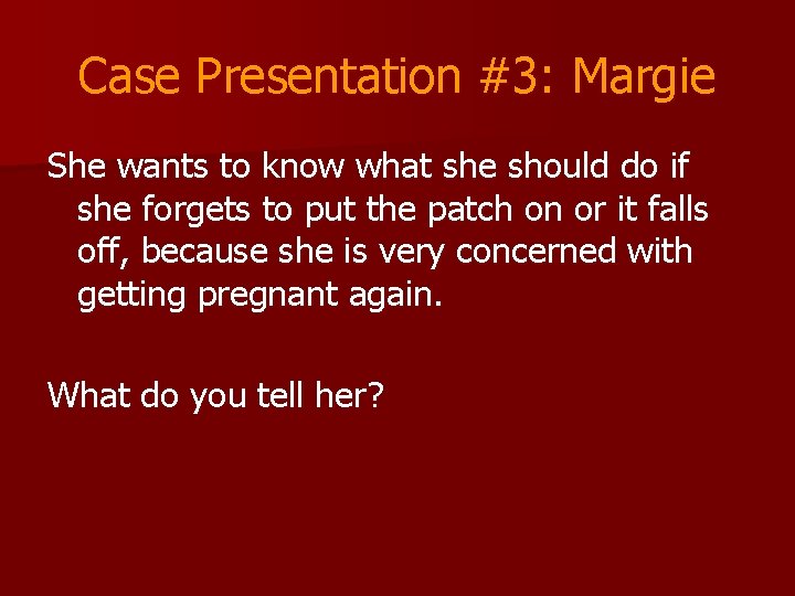 Case Presentation #3: Margie She wants to know what she should do if she