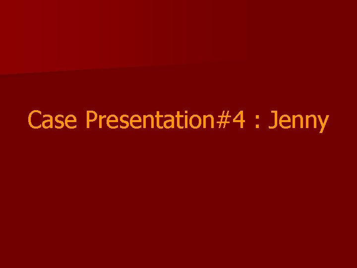 Case Presentation#4 : Jenny 