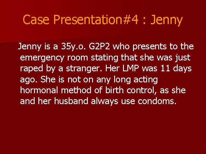 Case Presentation#4 : Jenny is a 35 y. o. G 2 P 2 who