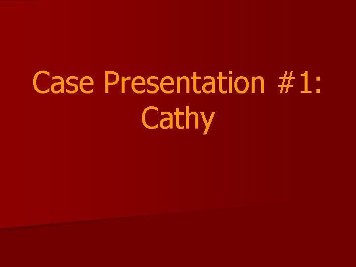 Case Presentation #1: Cathy 