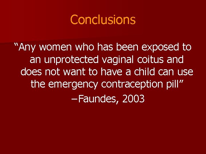 Conclusions “Any women who has been exposed to an unprotected vaginal coitus and does