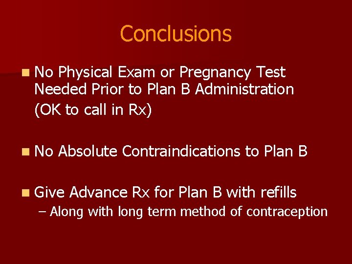 Conclusions n No Physical Exam or Pregnancy Test Needed Prior to Plan B Administration