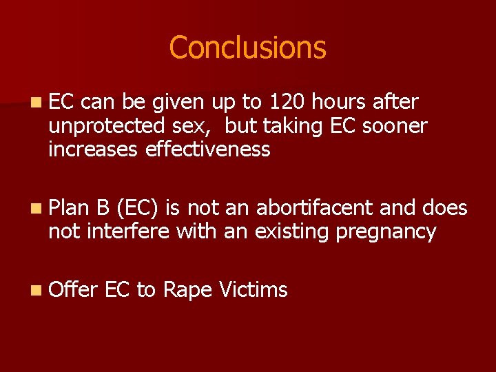 Conclusions n EC can be given up to 120 hours after unprotected sex, but