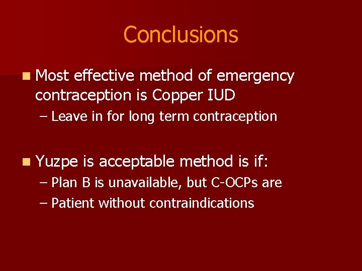 Conclusions n Most effective method of emergency contraception is Copper IUD – Leave in