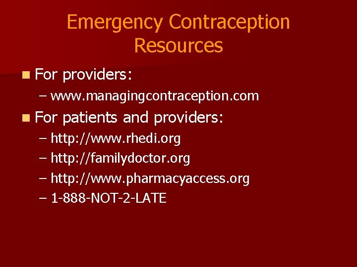 Emergency Contraception Resources n For providers: – www. managingcontraception. com n For patients and