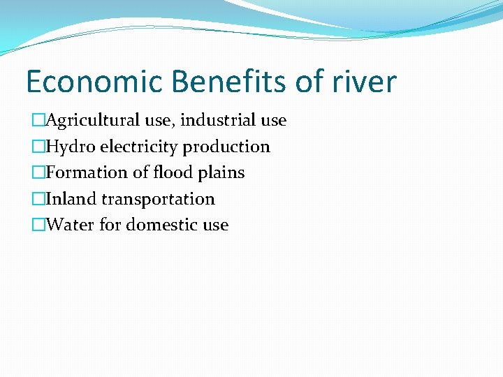 Economic Benefits of river �Agricultural use, industrial use �Hydro electricity production �Formation of flood