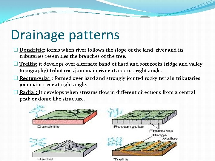 Drainage patterns � Dendritic: forms when river follows the slope of the land ,