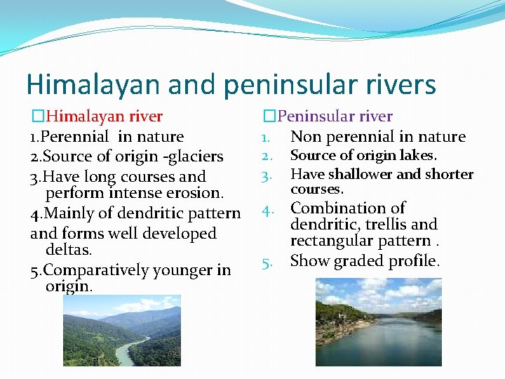 Himalayan and peninsular rivers �Himalayan river 1. Perennial in nature 2. Source of origin