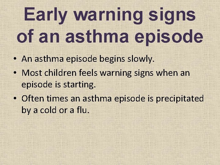 Early warning signs of an asthma episode • An asthma episode begins slowly. •