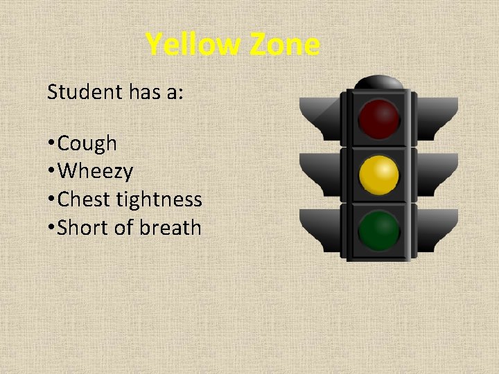 Yellow Zone Student has a: • Cough • Wheezy • Chest tightness • Short